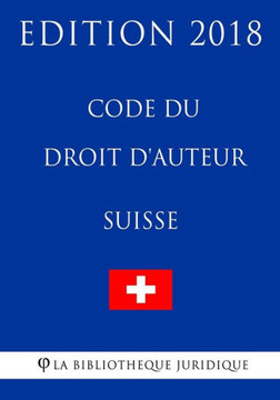 Code du droit d'auteur suisse - Edition 2018 (French Edition)