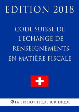 Code Suisse de l'Echange de renseignements en mati?e fiscale - Edition 2018 (French Edition)