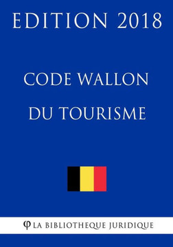 Code Wallon du Tourisme - Edition 2018 (French Edition) Code Wallon du Tourisme - Edition 2018 (French Edition)