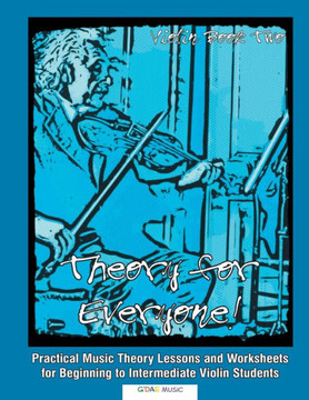 Theory For Everyone! Violin Book 2 : Practical Music Theory Lessons And Worksheets For Beginning To Intermediate Violin Students