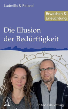 Die Illusion der Bed?ftigkeit: Erwachen & Erleuchtung (Edition Erleuchtung) (German Edition)