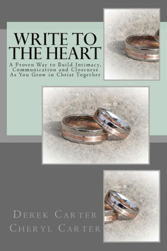 Write To The Heart : A Proven Way To Build Intimacy, Communication And Closeness As You Grow In Christ Together