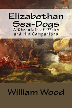 Elizabethan Sea-Dogs: A Chronicle Of Drake And His Companions - 9781545315927
