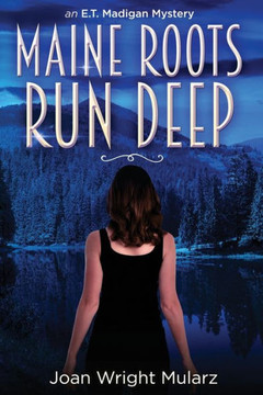 Maine Roots Run Deep: An E.T. Madigan Mystery (E.T. Madigan Mysteries)