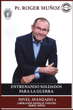 Entrenando Soldados Para La Guerra Espiritual - Nivel Avanzado 2: Liberacion desde el Vientre, Bebes, Ni?s (Spanish Edition)