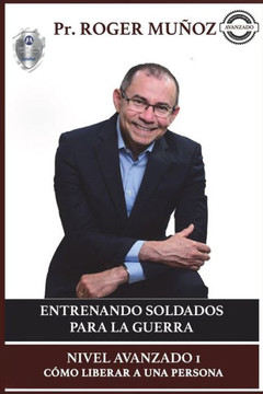 Entrenando Soldados Para La Guerra Espiritual - Nivel Avanzado 1: Como Liberar a una Persona (Spanish Edition)