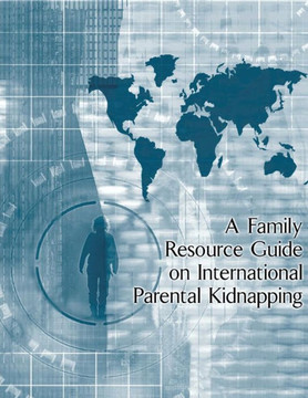 A Family Resource Guide On International Parental Kidnapping