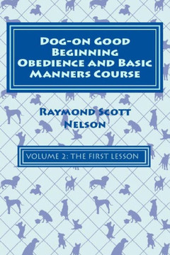 Dog-On Good Beginning Obedience And Basic Manners Course Volume 2: Volume 2: The First Lesson