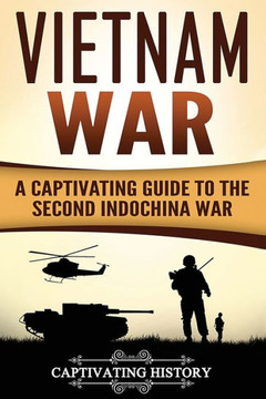 Vietnam War: A Captivating Guide To The Second Indochina War - 9781981608386
