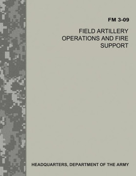 Field Artillery Operations and Fire Support (FM 3-09) - 9781974365944