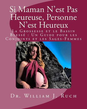 Si Maman N'Est Pas Heureuse, Personne N'Est Heureux : La Grossesse Et Le Bassin Bless?Un Guide Pour Les Conjoints Et Les Sages-Femmes