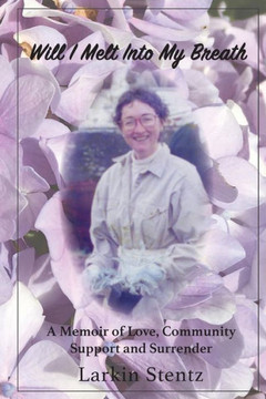 Will I Melt Into My Breath : A Memoir Of Love, Community Support And Surrender