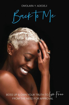 Back To Me: Boss Up & Own Your Truth To Live Free From The Need For Approval