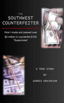 The Southwest Counterfeiter : How I Made And Passed Over $2 Million In Counterfeit $100 Supernotes The Southwest Counterfeiter : How I Made And Passed Over $2 Million In Counterfeit $100 Supernotes