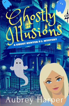 Ghostly Illusions (A Ghost Hunter P.I. Mystery)