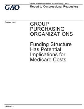 Group purchasing organizations, funding structure has potential implications for Medicare costs : report to congressional requesters.