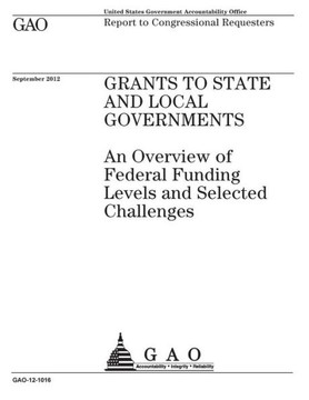 Grants to state and local governments :an overview of federal funding levels and selected challenges : report to congressional requesters.
