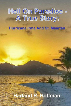 Hell On Paradise - A True Story: Hurricane Irma And St. Maarten