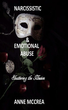Narcissistic And Emotional Abuse : Shattering The Illusion