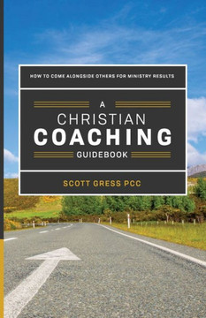 A Christian Coaching Guidebook: How To Come Alongside Others For Ministry Results