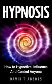 Hypnosis: How to Hypnotize, Influence And Control Anyone - 9781721918638