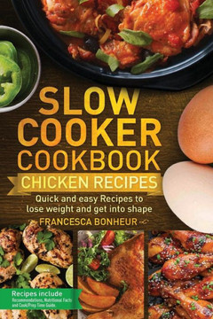 Slow Cooker Cookbook : Quick And Easy Chicken Recipes To Lose Weight And Get Into Shape