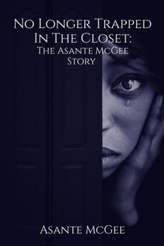 No Longer Trapped In The Closet : The Asante Mcgee Story