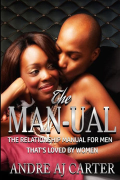The Man-Ual : The Relationship Manual For Men That'S Loved By Women