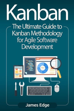 Kanban: The Ultimate Guide to Kanban Methodology for Agile Software Development - 9781727114102