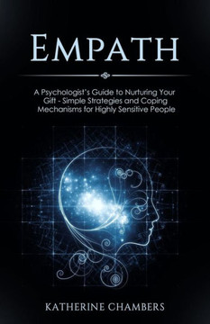 Empath: A Psychologist's Guide To Nurturing Your Gift - Simple Strategies And Coping Mechanisms For Highly Sensitive People (Psychology Self-Help) (Volume 7)