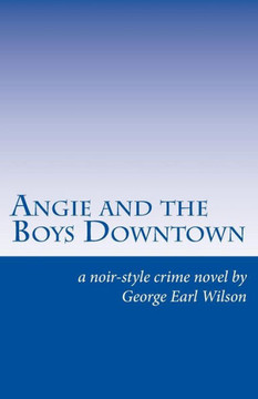 Angie and the Boys Downtown: A Noir-Style Crime Novel Angie and the Boys Downtown: A Noir-Style Crime Novel