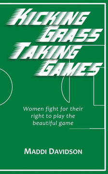 Kicking Grass Taking Games: Women fight for their right to play the beautiful game
