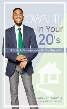 Own It In Your 20'S : Guide To Homeownership For The Millennial
