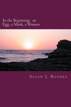 In The Beginning: An Egg, A Mask, A Woman In The Beginning: An Egg, A Mask, A Woman