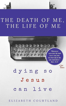 The Death Of Me, The Life Of Me : Dying So Jesus Can Live