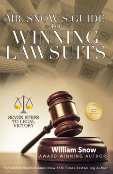 Mr. Snow'S Guide To Winning Lawsuits : Seven Steps To Being Victorious