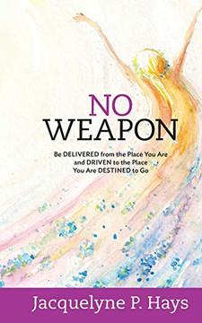 No Weapon: Be Delivered From The Place You Are And Driven To The Place You Are Destined To Go