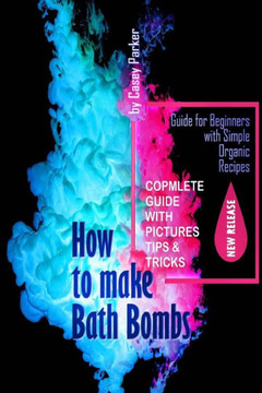 How To Make Bath Bombs: Guide For Beginners With Simple Organic Recipes Step By Step