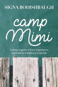 Camp Mimi: Leaving Legacies Of Love, Experiences, And Faith For Children In Your Life
