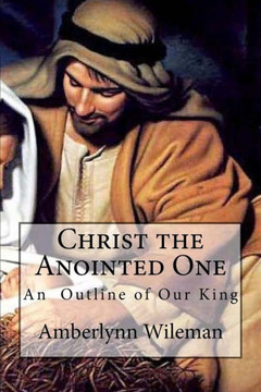 Christ The Anointed One: An Outline Of Our King