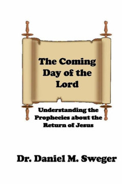 The Coming Day Of The Lord : Understanding The Prophecies About The Return Of Jesus