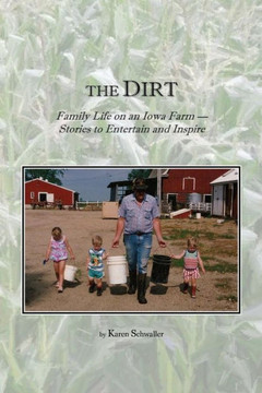 The Dirt: Family Life On An Iowa Farm--Stories To Entertain And Inspire
