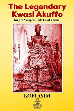 The Legendary Kwasi Akuffo : King Of Akuapem, Gold Coast (Ghana)