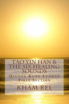 Tao Yin Han And The Six Healing Sounds : Qigong Kung Luohan