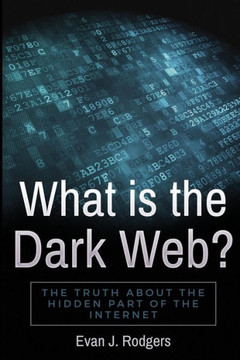 What Is The Dark Web? : The Truth About The Hidden Part Of The Internet