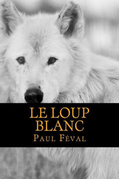Le Loup Blanc (French Edition) - 9781540765420 Le Loup Blanc (French Edition) - 9781540765420
