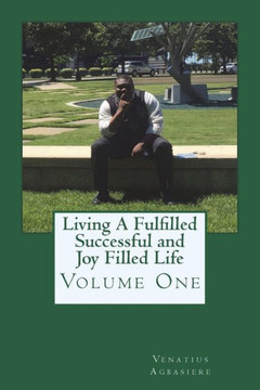 Living A Fulfilled, Successful, And Joy Filled Life : Volume One