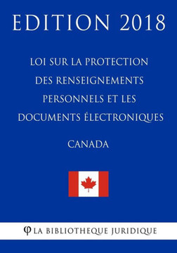 Loi Sur La Protection Des Renseignements Personnels Et Les Documents ?ectroniques (Canada) - Edition 2018