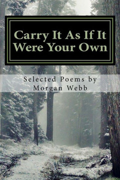 Carry It As If It Were Your Own: Selected Poems By Morgan Webb (Poetry Therapy)