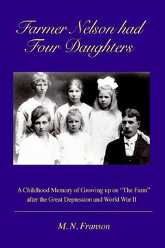 Farmer Nelson had Four Daughters: Growing up on The Farm After the Depression & WWII